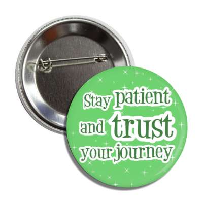 stay patient and trust your journey button