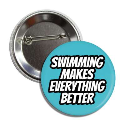 swimming makes everything better button