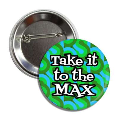 take it to the max 70s slang phrase button