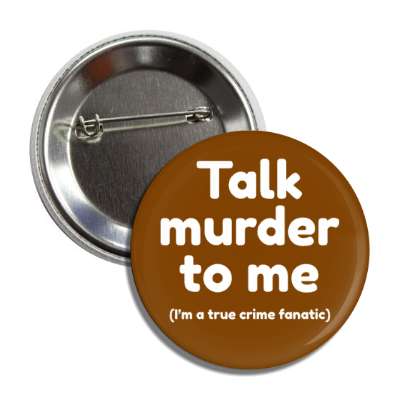 talk murder to me im a true crime fanatic button