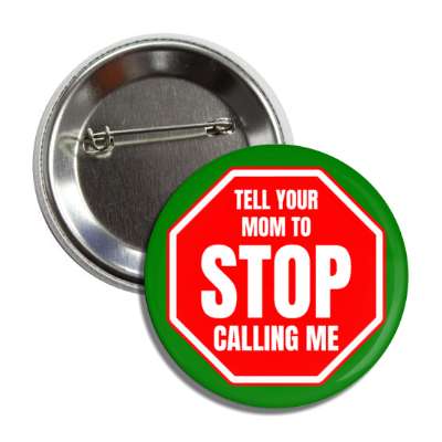 tell your mom to stop calling me button