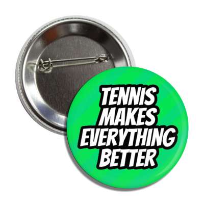 tennis makes everything better button