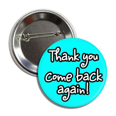 thank you come back again casual aqua button