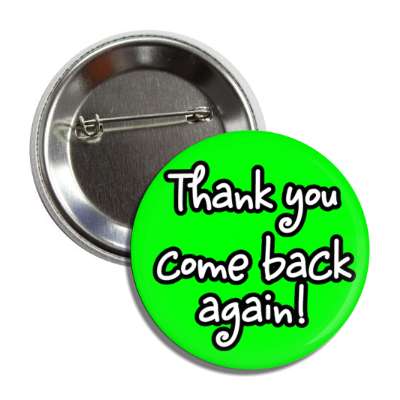 thank you come back again casual green button