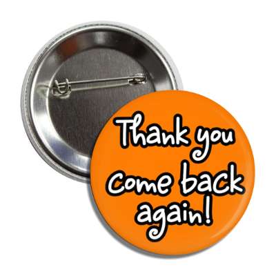 thank you come back again casual orange button