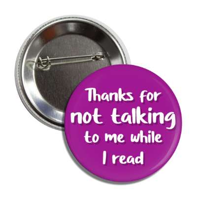thanks for not talking to me while i read button