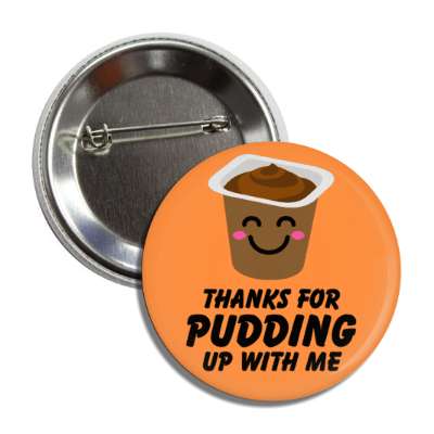 thanks for pudding up with me smile face pudding button
