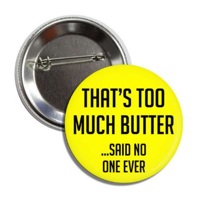 thats too much butter said no one ever button