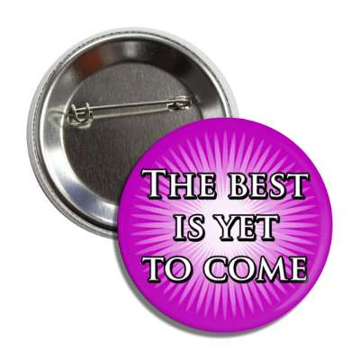 the best is yet to come hopeful button