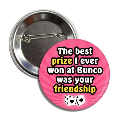 the best prize i ever won at bunco was your friendship heart dice button