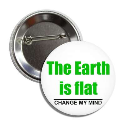 the earth is flat change my mind button