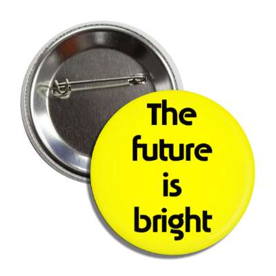 the future is bright button