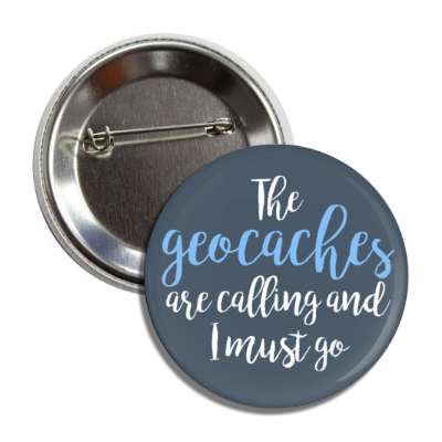the geocaches are calling and i must go button
