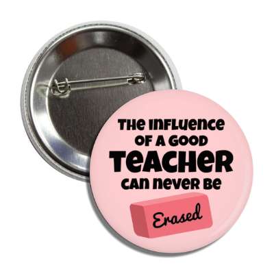 the influence of a good teacher can never be erased eraser wordplay button