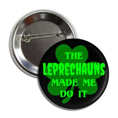 the leprechauns made me do it shamrock button