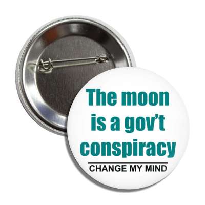 the moon is a government conspiracy change my mind button