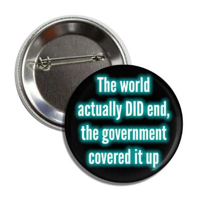 the world actually did end the government covered it up conspiracy novelty button