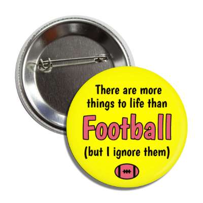 there are more things to life than football but i ignore them button