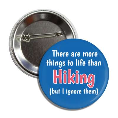 there are more things to life than hiking but i ignore them button