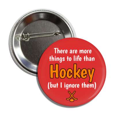 there are more things to life than hockey but i ignore them button
