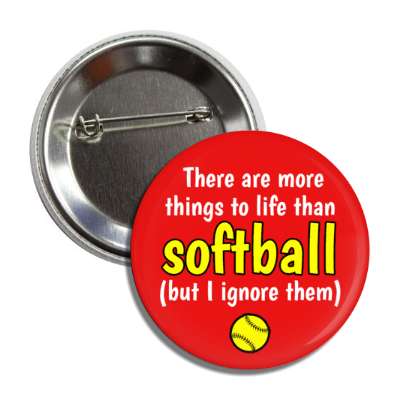 there are more things to life than softball but i ignore them button