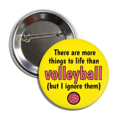there are more things to life than volleyball but i ignore them button