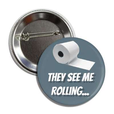 they see me rolling toilet paper roll blue grey button