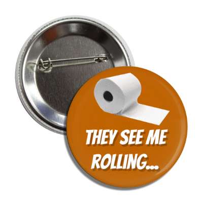 they see me rolling toilet paper roll brown button