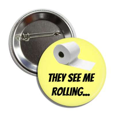they see me rolling toilet paper roll yellow button