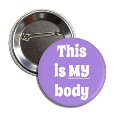 this is my body emphasis pro choice button