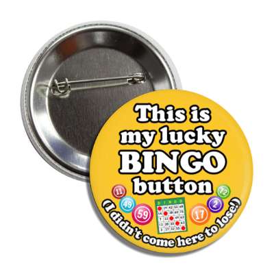 this is my lucky bingo button i didnt come here to lose bingo board balls button