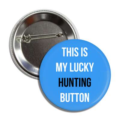 this is my lucky hunting button button
