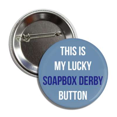 this is my lucky soapbox derby button button