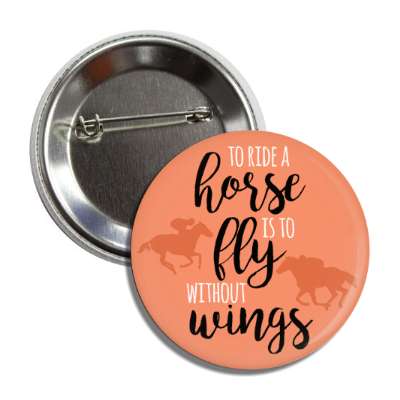 to ride a horse is to fly without wings horse rider button