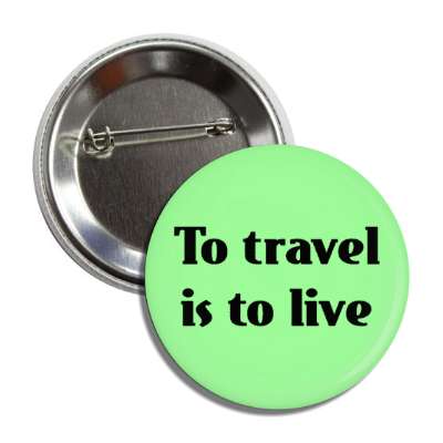 to travel is to live button