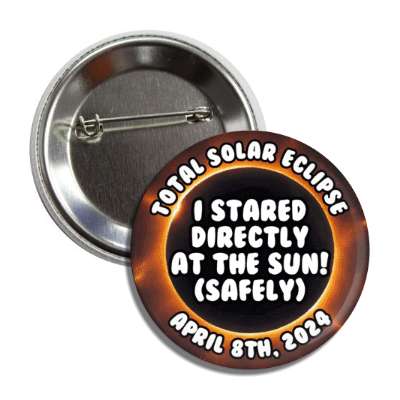 total solar eclipse i stared directly at the sun safely april 8th 2024 button