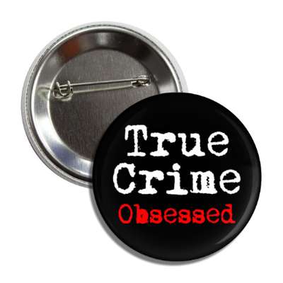 true crime obsessed fanatic button