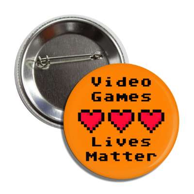 video games lives matter three pixel hearts orange button