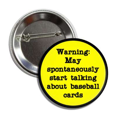 warning may spontaneously start talking about baseball cards button