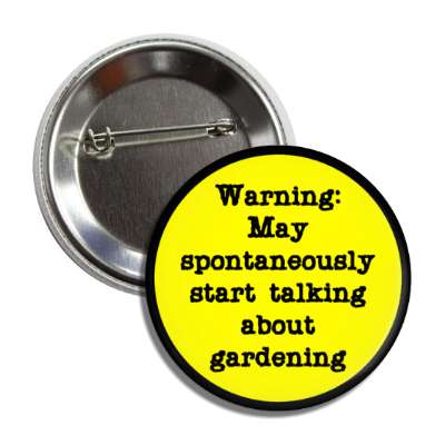 warning may spontaneously start talking about gardening button