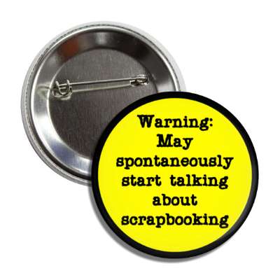 warning may spontaneously start talking about scrapbooking button