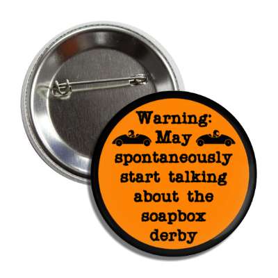 warning may spontaneously start talking about the soapbox derby button