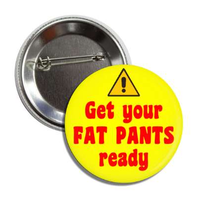 warning symbol get your fat pants ready yellow button