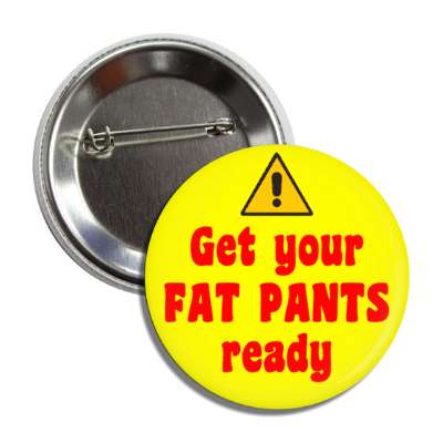 warning symbol get your fat pants ready yellow button