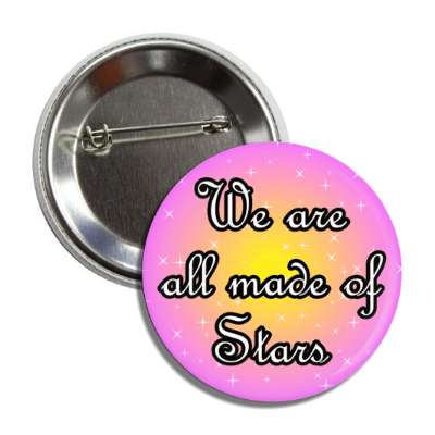 we are all made of stars button