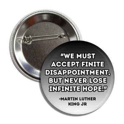 we must accept finite disappointment but never lose infinite hope mlk jr button
