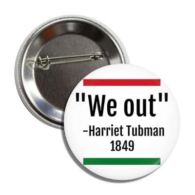 we out harriet tubman 1849 quote freedom button