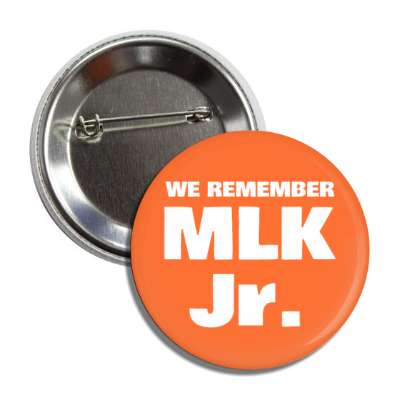 we remember mlk jr dr martin luther king jr memorial orange button