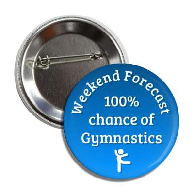 weekend forecast 100 percent chance of gymnastics button