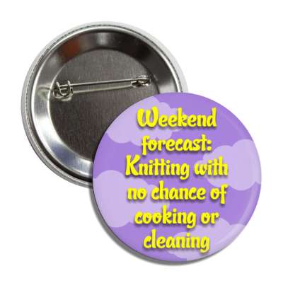 weekend forecast knitting with no chance of cooking or cleaning button